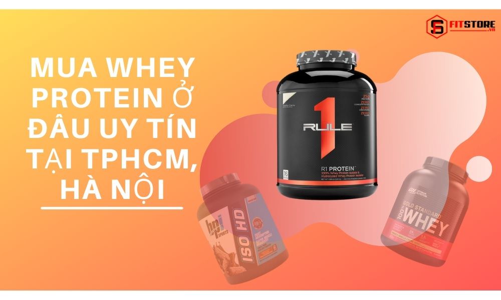 Mua Whey Protein ở đâu uy tín tại TPHCM, Hà Nội với giá tốt, được tư vấn tận tâm? 1 Mua Whey Protein ở đâu tuy tín tại TPHCM và Hà Nội