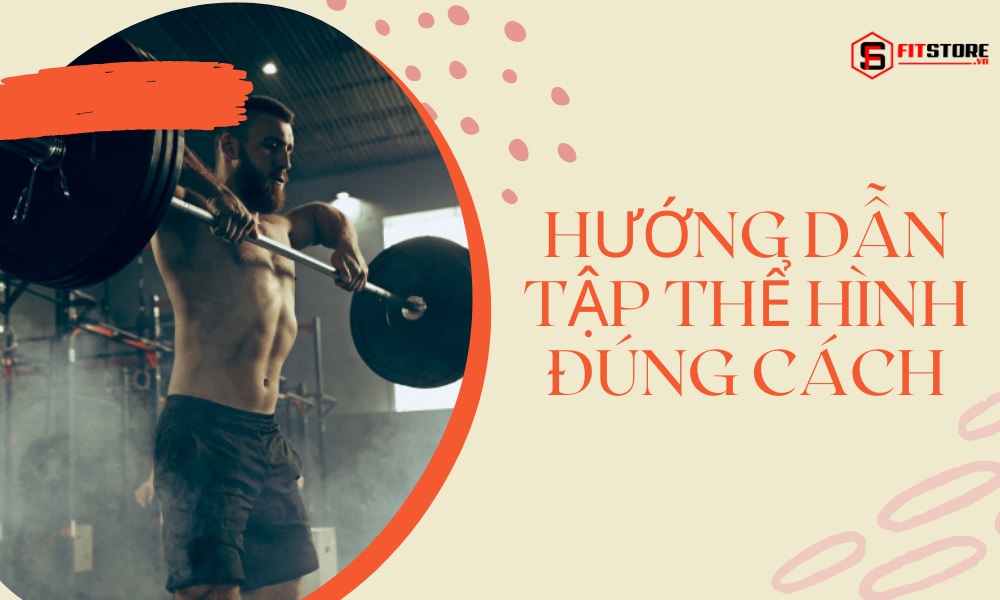 Hướng dẫn tập thể hình đúng cách và lưu ý gymer nên biết 1 Hướng dẫn tập thể hình đúng cách