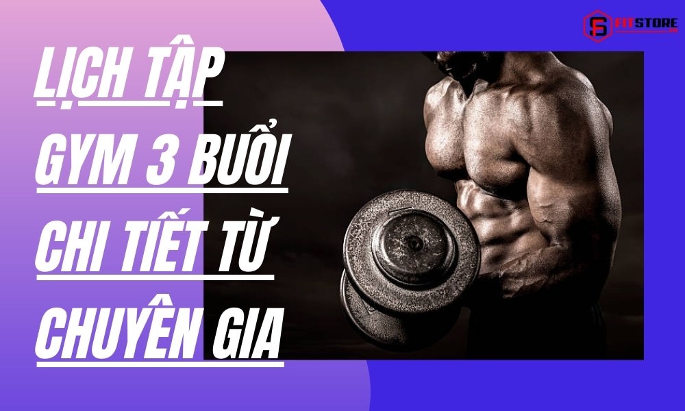Hướng Dẫn Lịch Tập Gym 3 Buổi Chi Tiết, Đúng Chuẩn Từ Chuyên Gia 1 Lịch tập Gym 3 buổi chi tiết từ chuyên gia