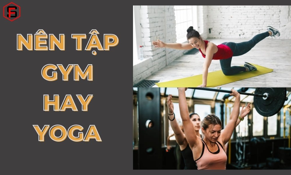 Lựa chọn nên tập Gym hay Yoga dựa vào 5 yếu tố, bạn có biết? 1 Nên tập Gym hay Yoga