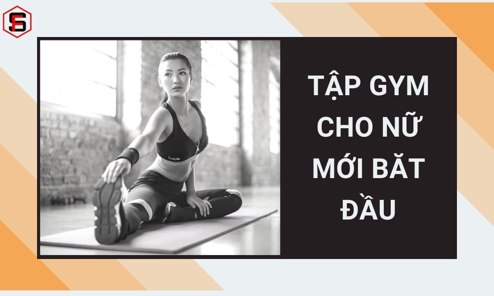 Kế hoạch tập Gym cho nữ mới bắt đầu đơn giản và hiệu quả nhất 1 Tập gym cho nữ mới bắt đầu