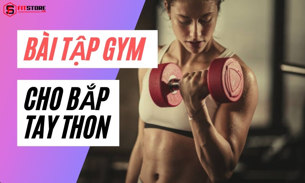 7 Bài tập Gym Cho Bắp Tay Thon Và Chế Độ Dinh Dưỡng Lành Mạnh 1 Bài tập gym cho bắp tay thon
