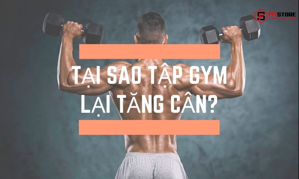 Tại sao tập Gym lại tăng cân?