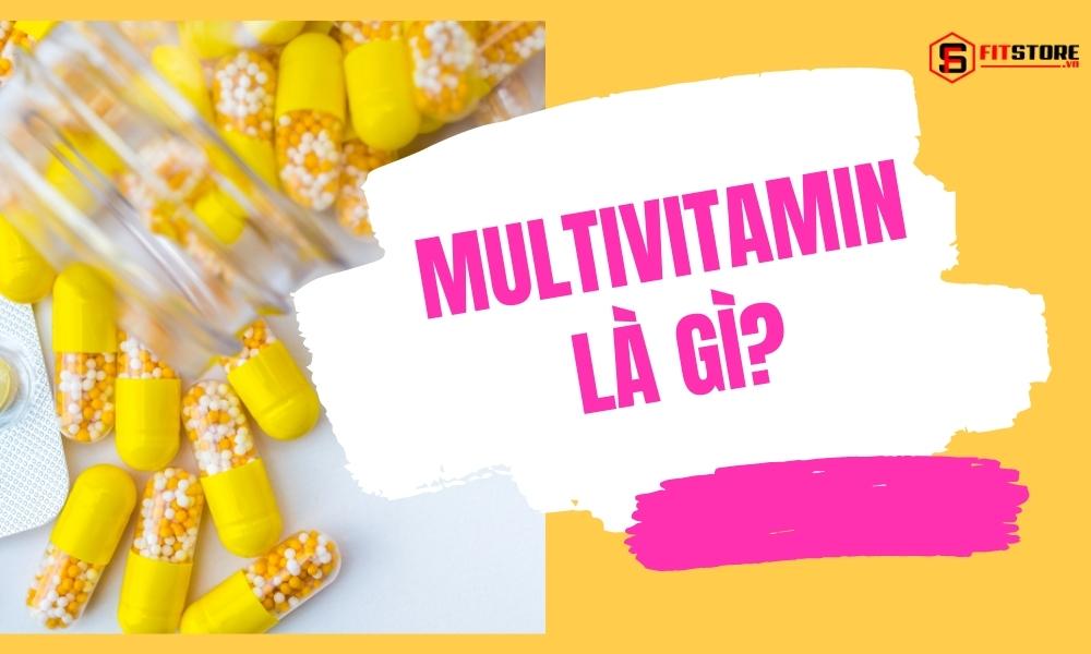 Multivitamin là gì? Những lợi ích sức khỏe của Multivitamin